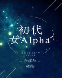 初代女alpha宝书网