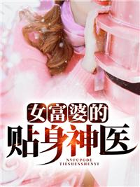 女富婆的贴身神医全文阅读